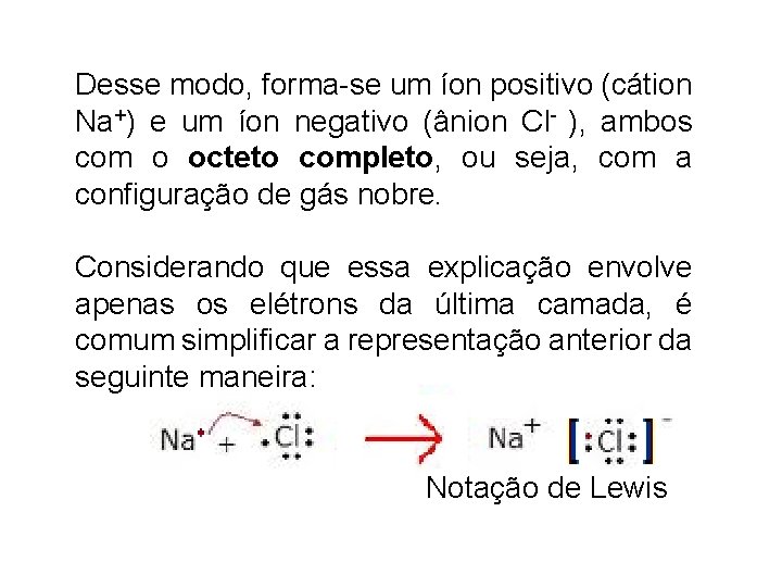 Desse modo, forma-se um íon positivo (cátion Na+) e um íon negativo (ânion Cl-