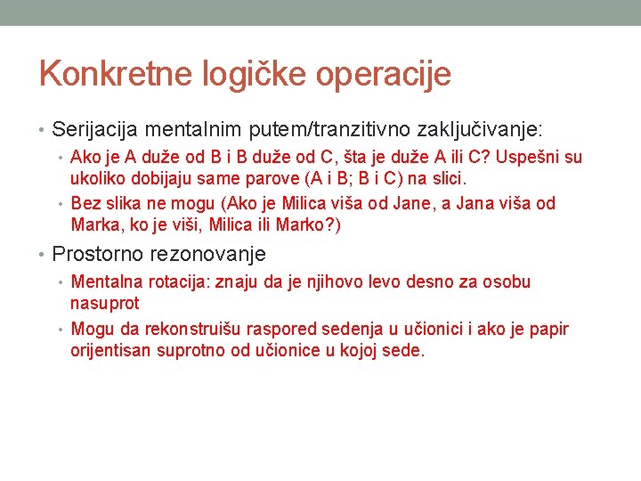 Konkretne logičke operacije • Serijacija mentalnim putem/tranzitivno zaključivanje: • Ako je A duže od