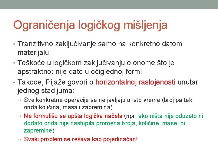 Ograničenja logičkog mišljenja • Tranzitivno zaključivanje samo na konkretno datom materijalu • Teškoće u