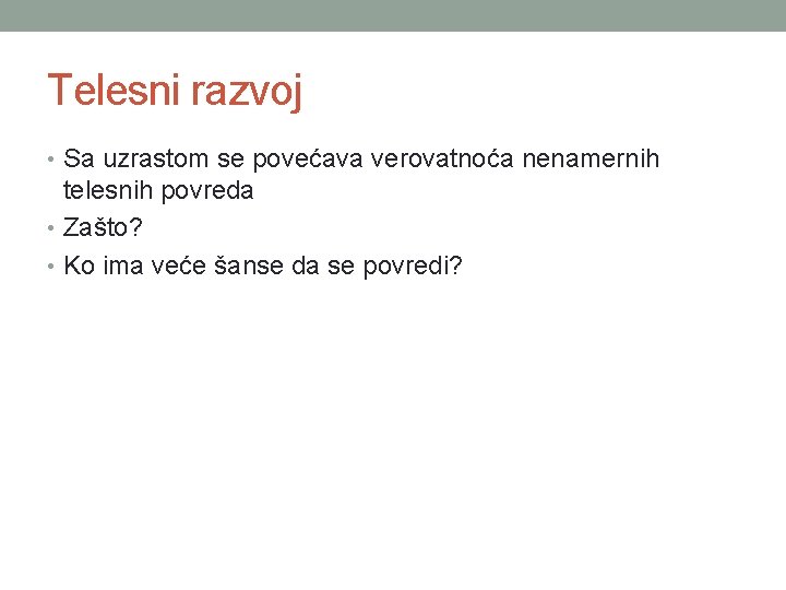 Telesni razvoj • Sa uzrastom se povećava verovatnoća nenamernih telesnih povreda • Zašto? •