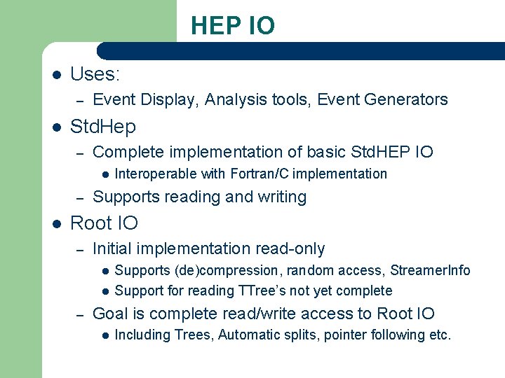 HEP IO l Uses: – l Event Display, Analysis tools, Event Generators Std. Hep