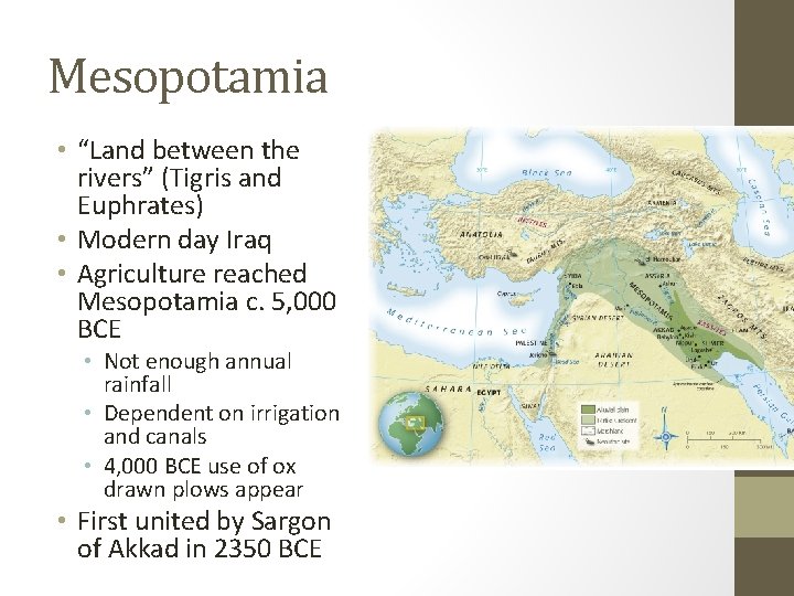 Mesopotamia • “Land between the rivers” (Tigris and Euphrates) • Modern day Iraq •