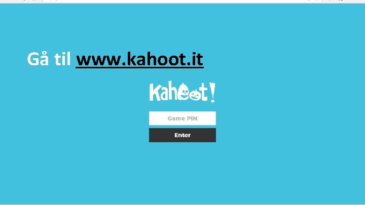 Gå til www. kahoot. it 