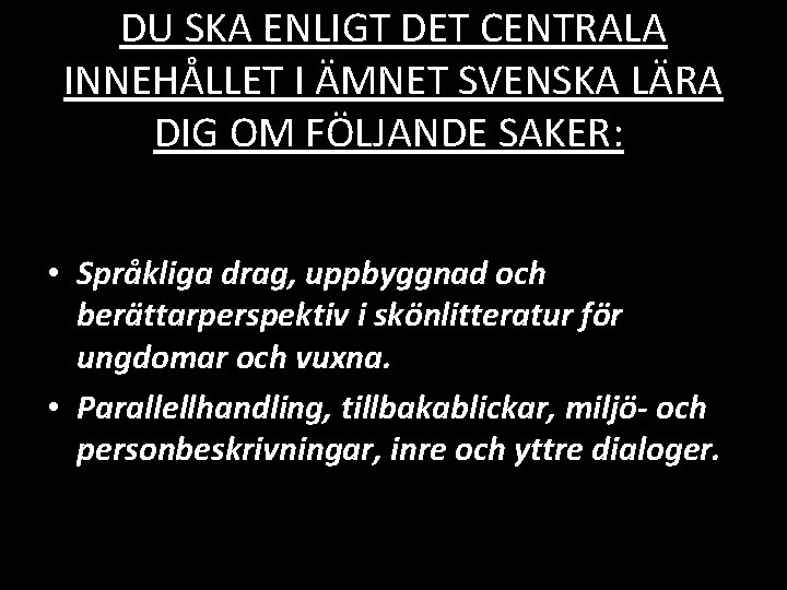 DU SKA ENLIGT DET CENTRALA INNEHÅLLET I ÄMNET SVENSKA LÄRA DIG OM FÖLJANDE SAKER: