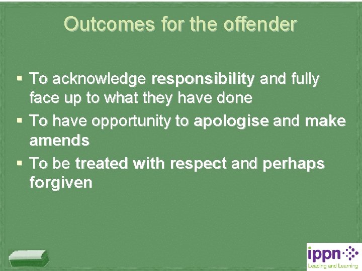 Outcomes for the offender § To acknowledge responsibility and fully face up to what