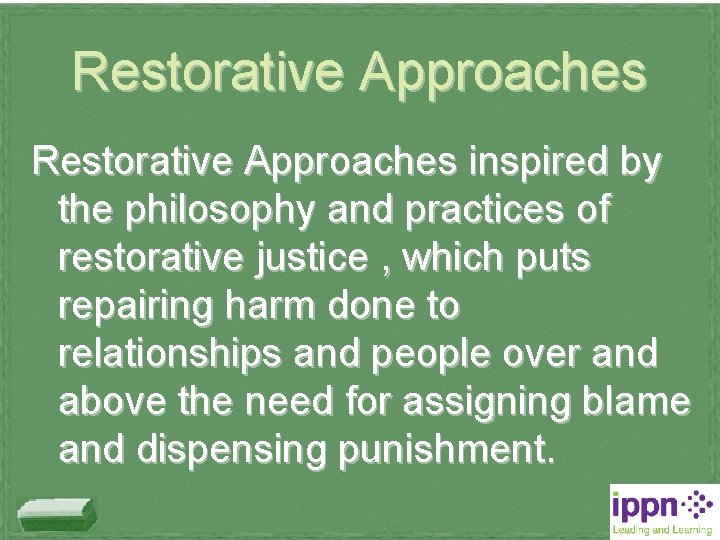 Restorative Approaches inspired by the philosophy and practices of restorative justice , which puts