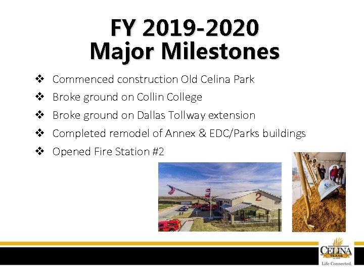 FY 2019 -2020 Major Milestones v v v Commenced construction Old Celina Park Broke