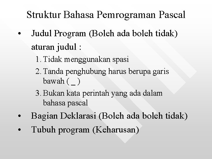 Struktur Bahasa Pemrograman Pascal • Judul Program (Boleh ada boleh tidak) aturan judul :