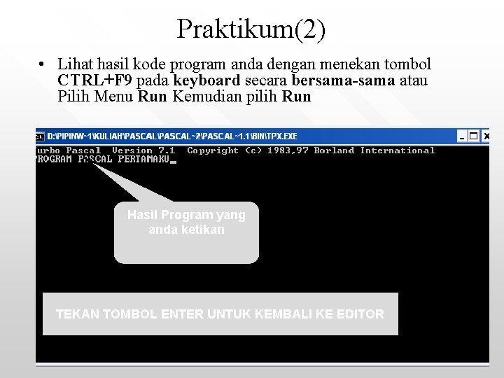 Praktikum(2) • Lihat hasil kode program anda dengan menekan tombol CTRL+F 9 pada keyboard