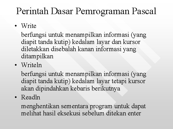 Perintah Dasar Pemrograman Pascal • Write berfungsi untuk menampilkan informasi (yang diapit tanda kutip)