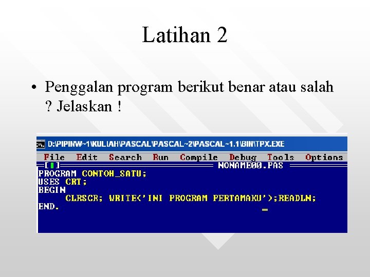 Latihan 2 • Penggalan program berikut benar atau salah ? Jelaskan ! 