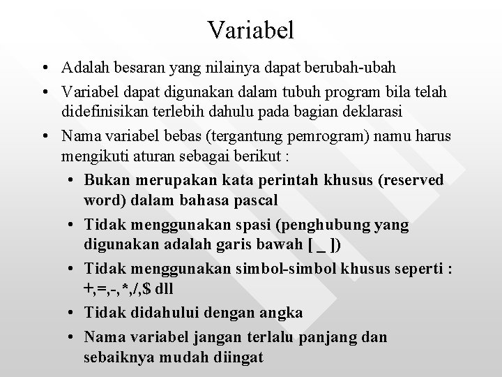 Variabel • Adalah besaran yang nilainya dapat berubah-ubah • Variabel dapat digunakan dalam tubuh