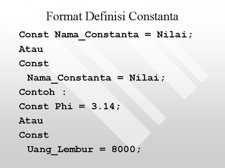 Format Definisi Constanta Const Nama_Constanta = Nilai; Atau Const Nama_Constanta = Nilai; Contoh :