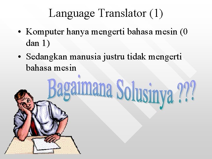 Language Translator (1) • Komputer hanya mengerti bahasa mesin (0 dan 1) • Sedangkan
