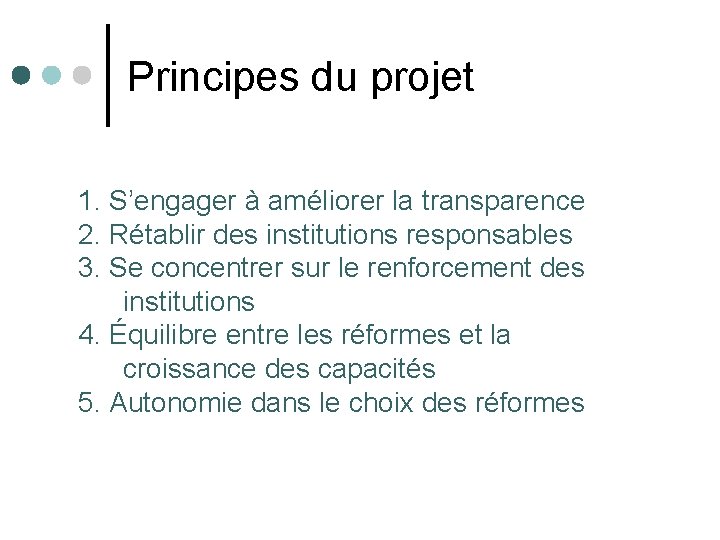 Principes du projet 1. S’engager à améliorer la transparence 2. Rétablir des institutions responsables