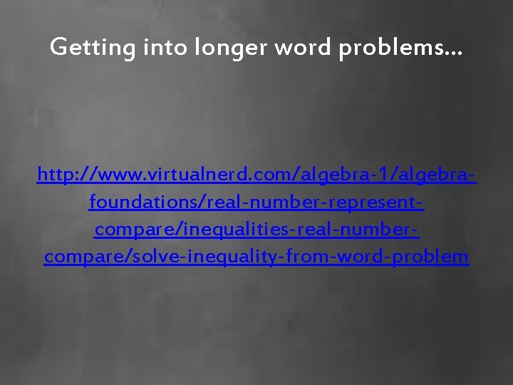 Getting into longer word problems… http: //www. virtualnerd. com/algebra-1/algebrafoundations/real-number-representcompare/inequalities-real-numbercompare/solve-inequality-from-word-problem 