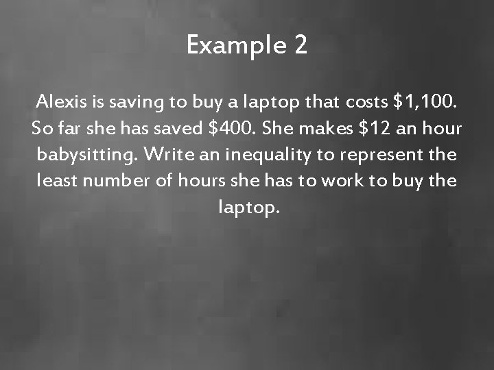 Example 2 Alexis is saving to buy a laptop that costs $1, 100. So