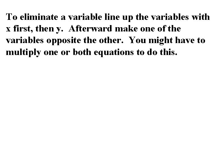 To eliminate a variable line up the variables with x first, then y. Afterward