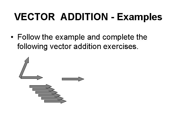 VECTOR ADDITION - Examples • Follow the example and complete the following vector addition