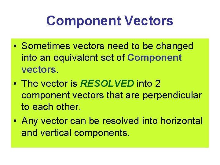 Component Vectors • Sometimes vectors need to be changed into an equivalent set of