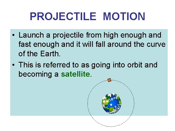 PROJECTILE MOTION • Launch a projectile from high enough and fast enough and it