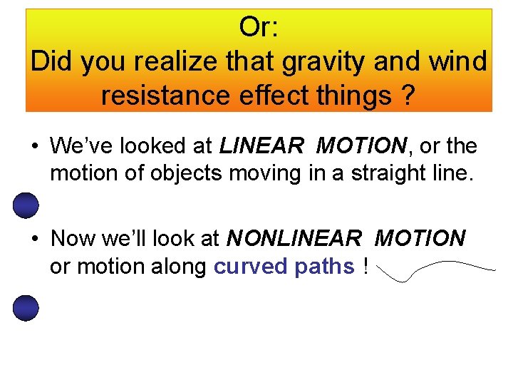 Or: Did you realize that gravity and wind resistance effect things ? • We’ve