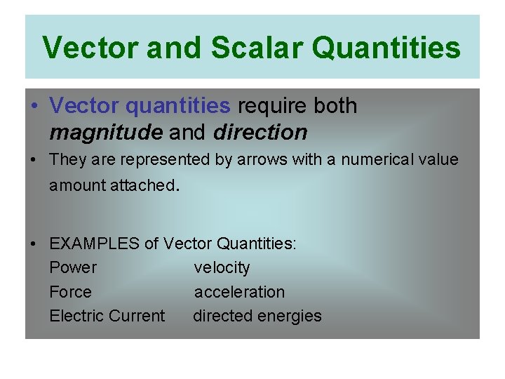 Vector and Scalar Quantities • Vector quantities require both magnitude and direction • They