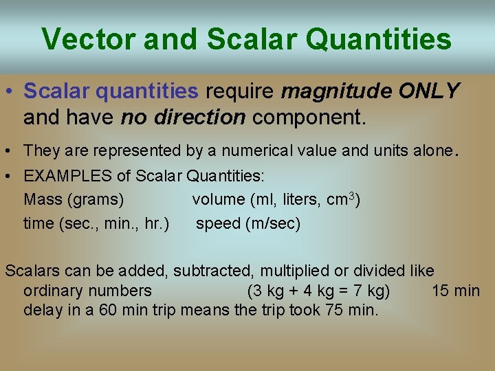 Vector and Scalar Quantities • Scalar quantities require magnitude ONLY and have no direction