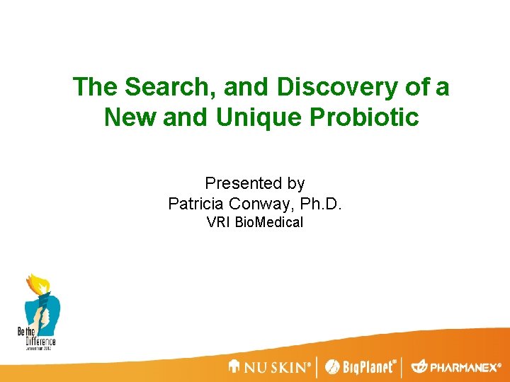 The Search, and Discovery of a New and Unique Probiotic Presented by Patricia Conway,