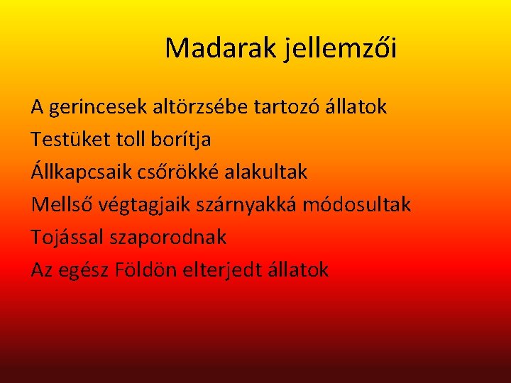 Madarak jellemzői A gerincesek altörzsébe tartozó állatok Testüket toll borítja Állkapcsaik csőrökké alakultak Mellső