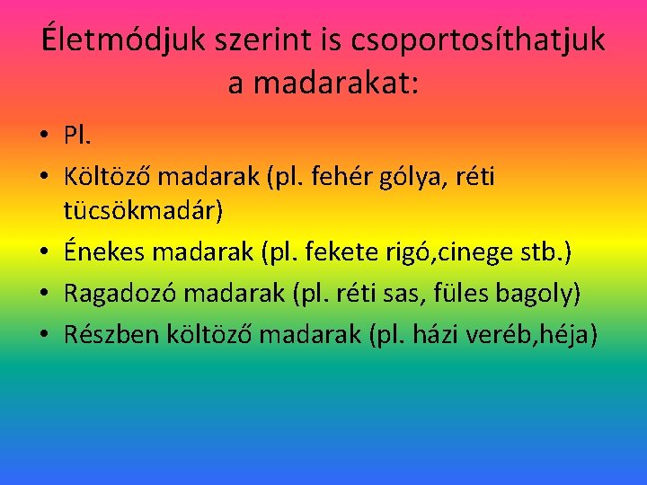 Életmódjuk szerint is csoportosíthatjuk a madarakat: • Pl. • Költöző madarak (pl. fehér gólya,