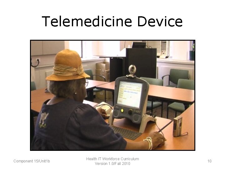Telemedicine Device Component 15/Unit 1 b Health IT Workforce Curriculum Version 1. 0/Fall 2010