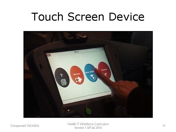 Touch Screen Device Component 15/Unit 1 b Health IT Workforce Curriculum Version 1. 0/Fall