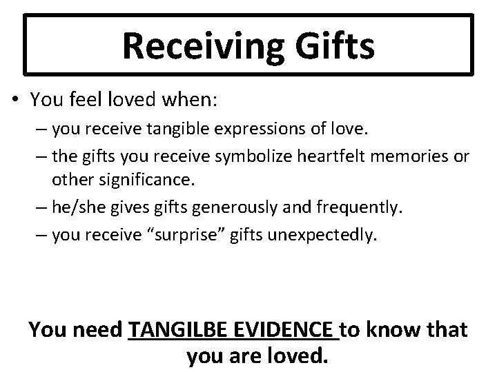 Receiving Gifts • You feel loved when: – you receive tangible expressions of love.