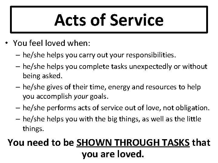 Acts of Service • You feel loved when: – he/she helps you carry out