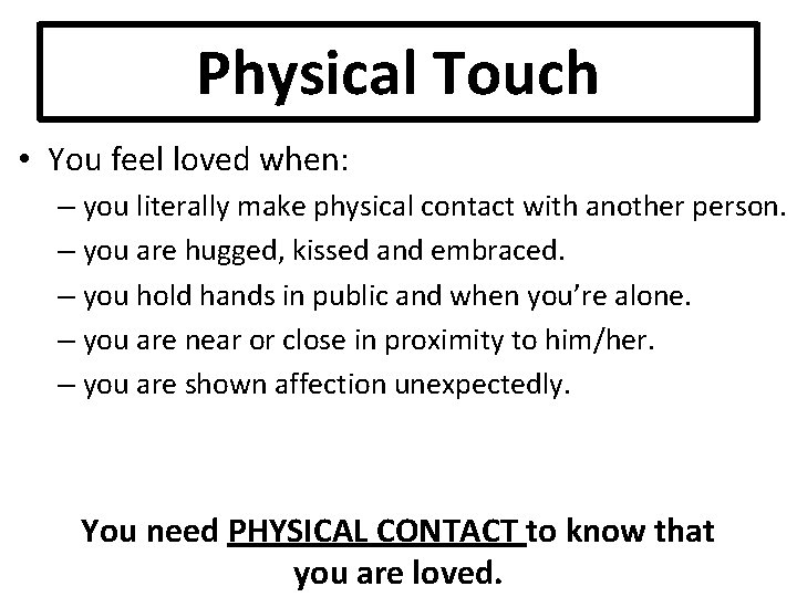 Physical Touch • You feel loved when: – you literally make physical contact with