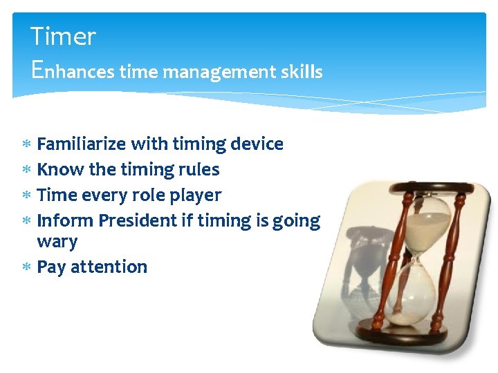 Timer Enhances time management skills Familiarize with timing device Know the timing rules Time