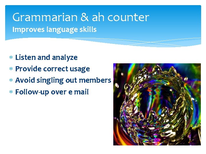 Grammarian & ah counter Improves language skills Listen and analyze Provide correct usage Avoid