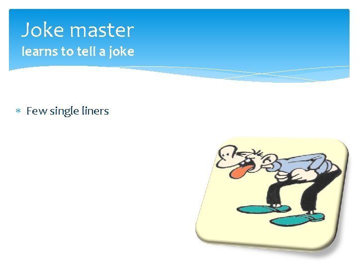 Joke master learns to tell a joke Few single liners 