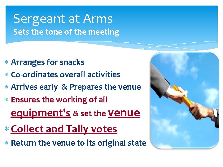 Sergeant at Arms Sets the tone of the meeting Arranges for snacks Co-ordinates overall