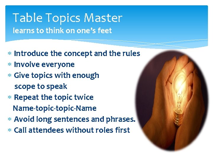 Table Topics Master learns to think on one’s feet Introduce the concept and the