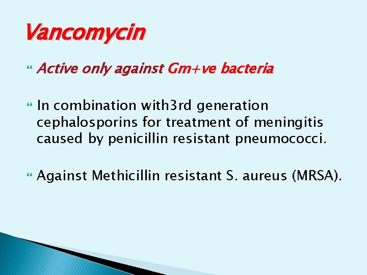 Vancomycin Active only against Gm+ve bacteria In combination with 3 rd generation cephalosporins for Vancomycin Active only against Gm+ve bacteria In combination with 3 rd generation cephalosporins for