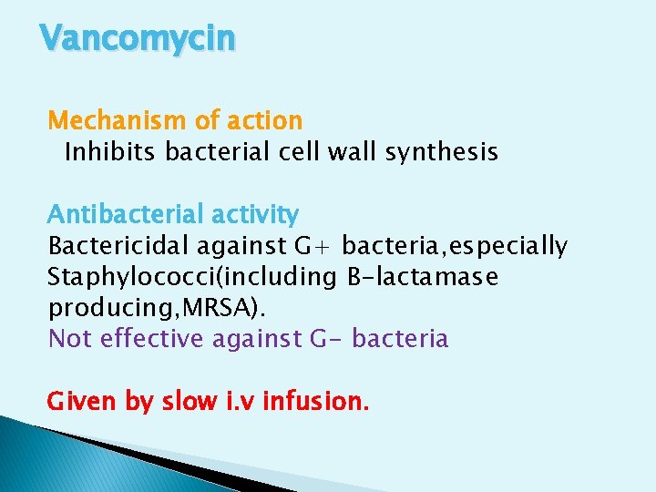 Vancomycin Mechanism of action Inhibits bacterial cell wall synthesis Antibacterial activity Bactericidal against G+ Vancomycin Mechanism of action Inhibits bacterial cell wall synthesis Antibacterial activity Bactericidal against G+