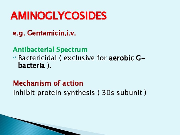 AMINOGLYCOSIDES e. g. Gentamicin, i. v. Antibacterial Spectrum Bactericidal ( exclusive for aerobic Gbacteria AMINOGLYCOSIDES e. g. Gentamicin, i. v. Antibacterial Spectrum Bactericidal ( exclusive for aerobic Gbacteria