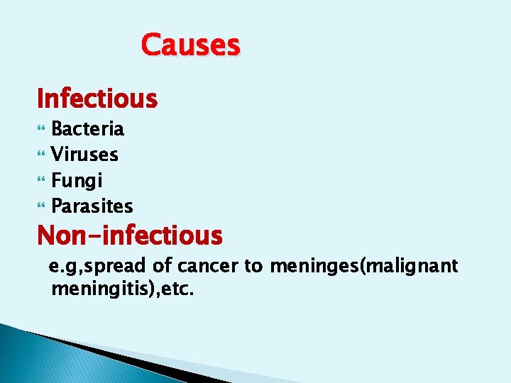 Causes Infectious Bacteria Viruses Fungi Parasites Non-infectious e. g, spread of cancer to meninges(malignant Causes Infectious Bacteria Viruses Fungi Parasites Non-infectious e. g, spread of cancer to meninges(malignant