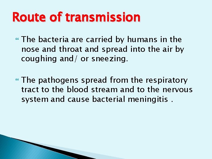 Route of transmission The bacteria are carried by humans in the nose and throat Route of transmission The bacteria are carried by humans in the nose and throat
