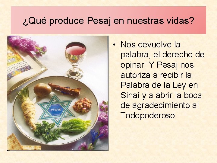 ¿Qué produce Pesaj en nuestras vidas? • Nos devuelve la palabra, el derecho de