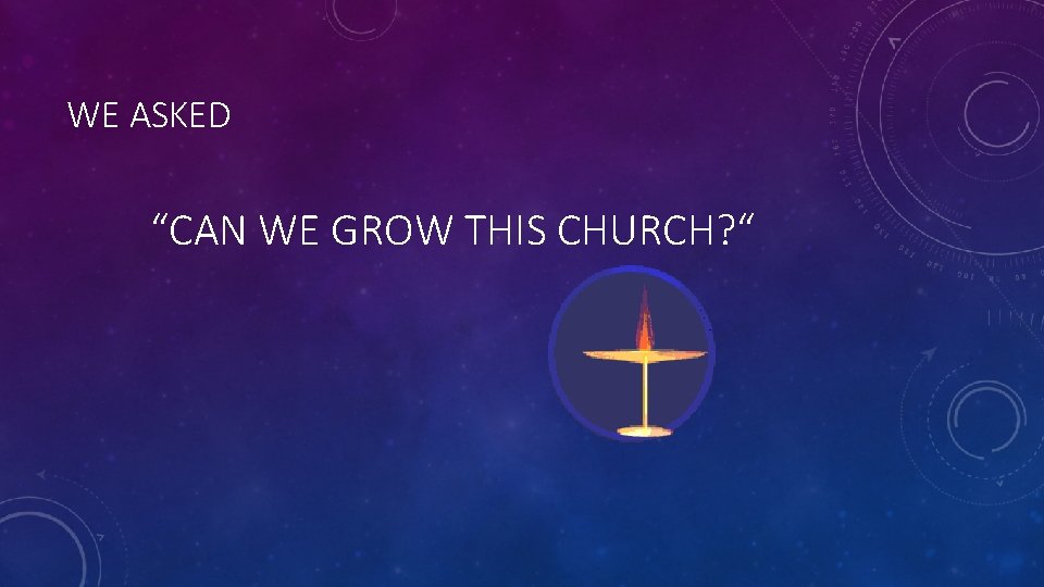 WE ASKED “CAN WE GROW THIS CHURCH? “ 