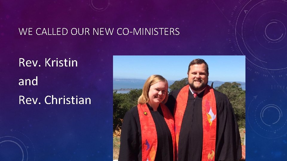 WE CALLED OUR NEW CO-MINISTERS Rev. Kristin and Rev. Christian 