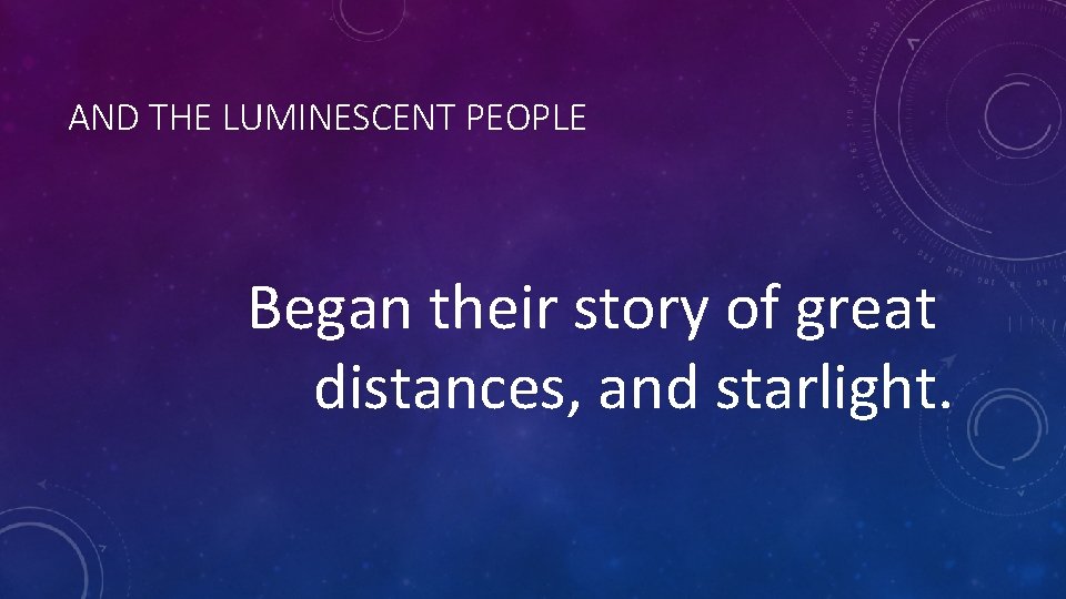 AND THE LUMINESCENT PEOPLE Began their story of great distances, and starlight. 